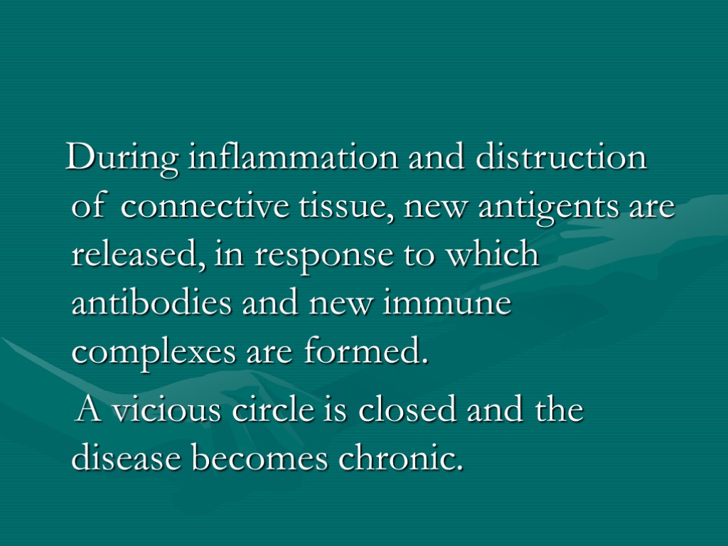 During inflammation and distruction of connective tissue, new antigents are released, in response to